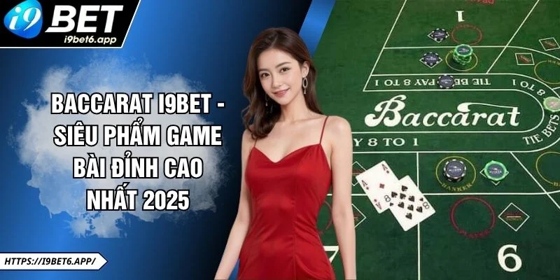 Baccarat I9BET - Siêu Phẩm Game Bài Đỉnh Cao Nhất 2025
