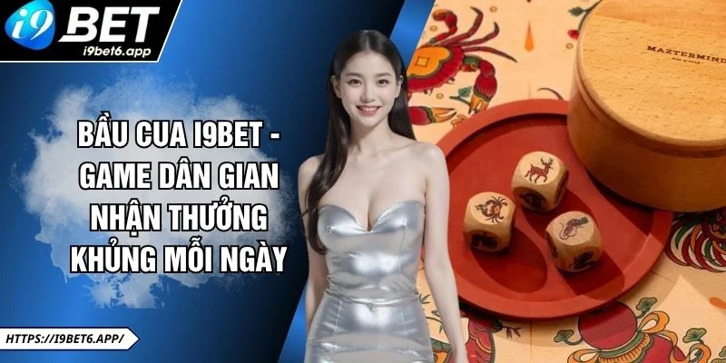 Bầu Cua I9BET - Game Dân Gian Nhận Thưởng Khủng Mỗi Ngày