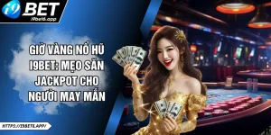 Giờ Vàng Nổ Hũ I9BET: Mẹo Săn Jackpot Cho Người May Mắn