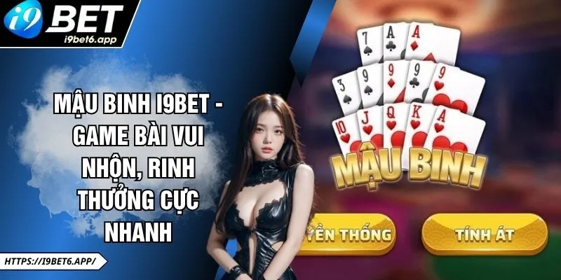 Mậu Binh I9BET - Game Bài Vui Nhộn, Rinh Thưởng Cực Nhanh 
