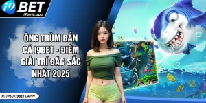 Ông Trùm Bắn Cá I9BET - Điểm Giải Trí Đặc Sắc Nhất 2025