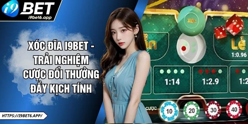 Xóc Đĩa I9BET - Trải Nghiệm Cược Đổi Thưởng Đầy Kịch Tính